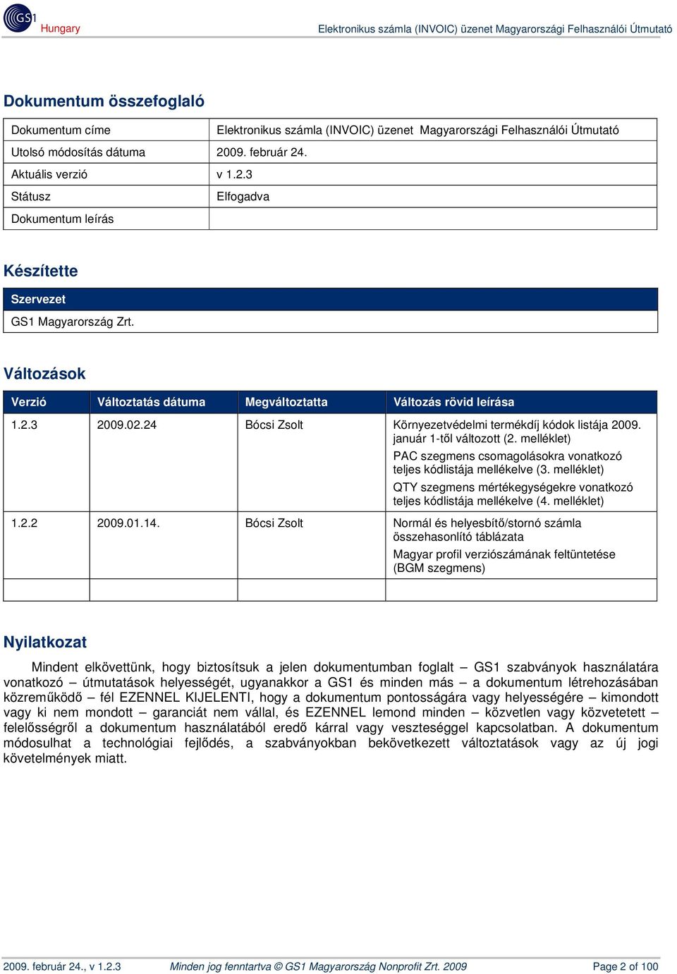 melléklet) PAC szegmens csomagolásokra vonatkozó teljes kódlistája mellékelve (3. melléklet) QTY szegmens mértékegységekre vonatkozó teljes kódlistája mellékelve (4. melléklet) 1.2.2 2009.01.14.
