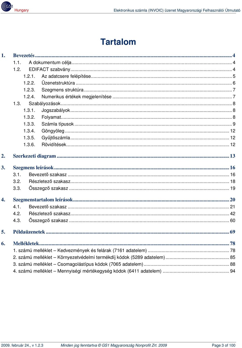 .. 13 3. Szegmens leírások... 16 3.1. Bevezető szakasz... 16 3.2. Részletező szakasz... 18 3.3. Összegző szakasz... 19 4. Szegmenstartalom leírások... 20 4.1. Bevezető szakasz... 21 4.2. Részletező szakasz... 42 4.