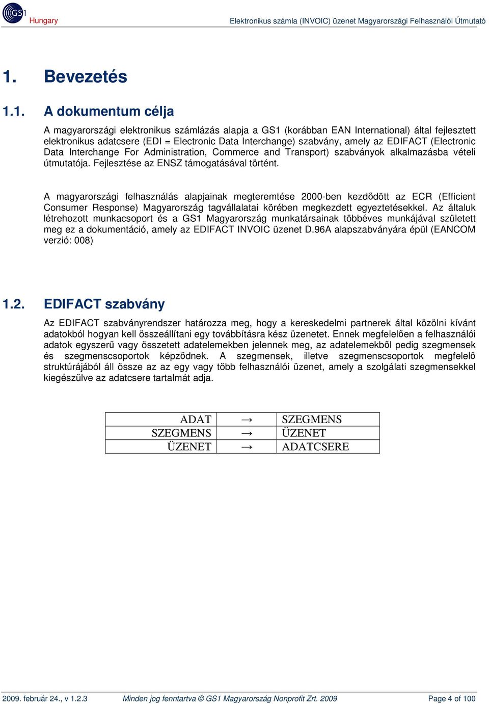 A magyarországi felhasználás alapjainak megteremtése 2000-ben kezdődött az ECR (Efficient Consumer Response) agyarország tagvállalatai körében megkezdett egyeztetésekkel.