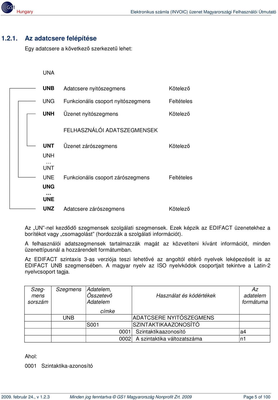 szolgálati szegmensek. Ezek képzik az EDIFACT üzenetekhez a borítékot vagy csomagolást (hordozzák a szolgálati információt).