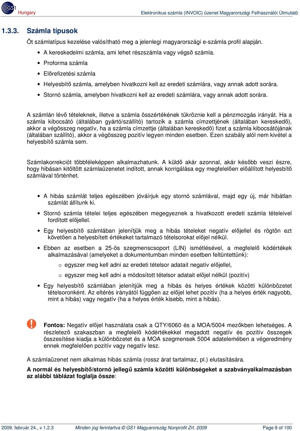 Stornó számla, amelyben hivatkozni kell az eredeti számlára, vagy annak adott sorára. A számlán lévő tételeknek, illetve a számla összértékének tükröznie kell a pénzmozgás irányát.