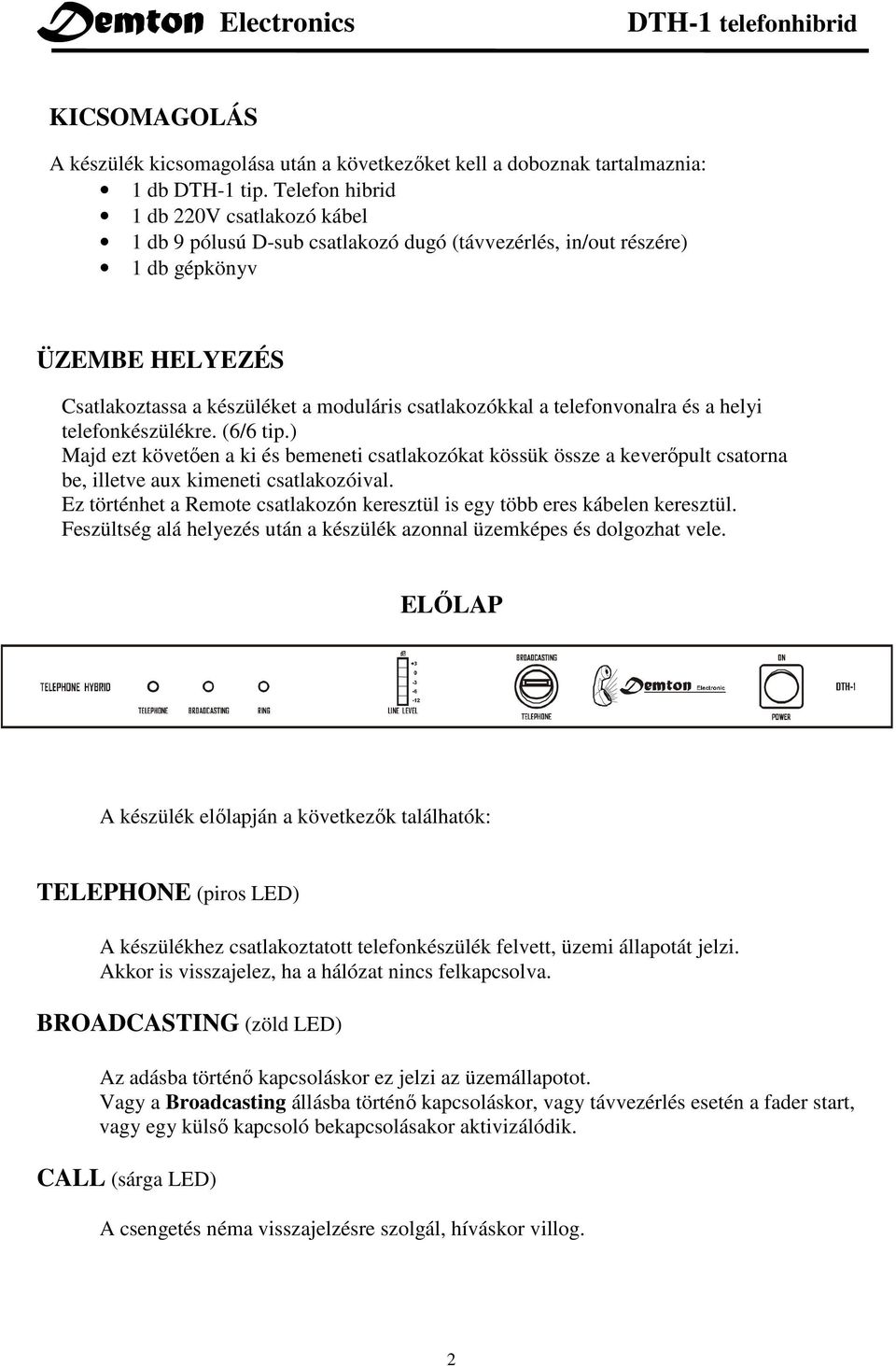 telefonvonalra és a helyi telefonkészülékre. (6/6 tip.) Majd ezt követıen a ki és bemeneti csatlakozókat kössük össze a keverıpult csatorna be, illetve aux kimeneti csatlakozóival.