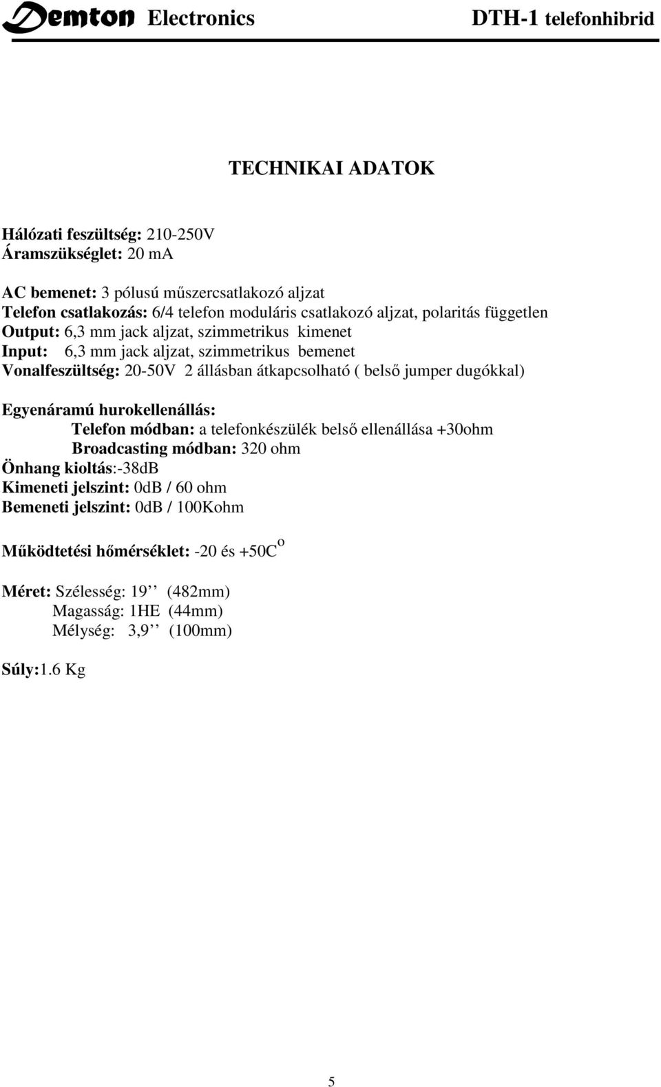 átkapcsolható ( belsı jumper dugókkal) Egyenáramú hurokellenállás: Telefon módban: a telefonkészülék belsı ellenállása +30ohm Broadcasting módban: 320 ohm Önhang