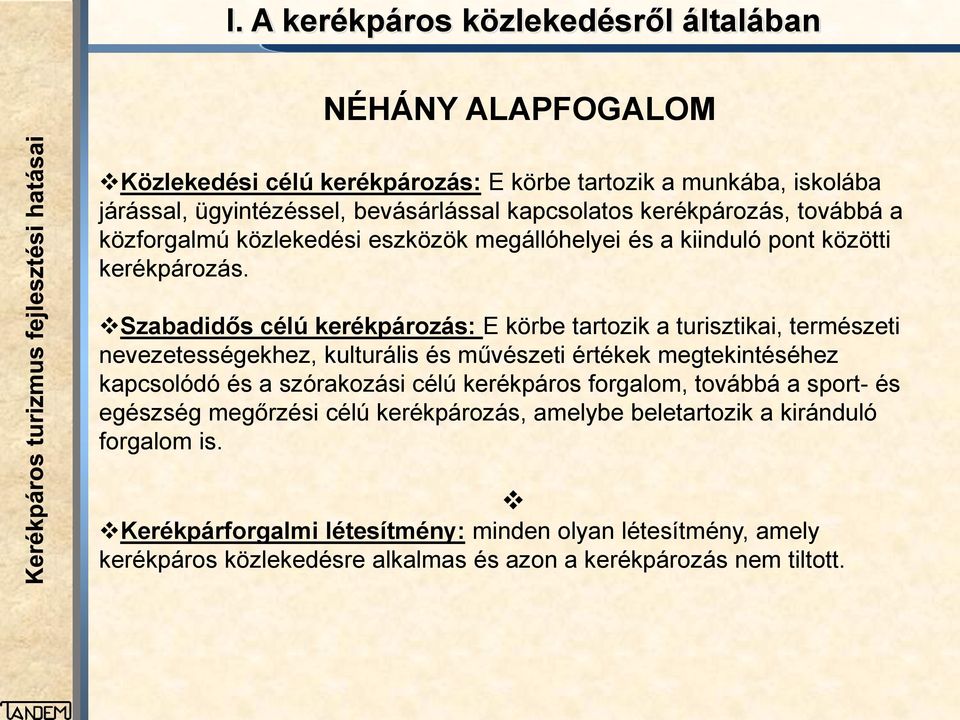 Szabadidős célú kerékpározás: E körbe tartozik a turisztikai, természeti nevezetességekhez, kulturális és művészeti értékek megtekintéséhez kapcsolódó és a szórakozási célú