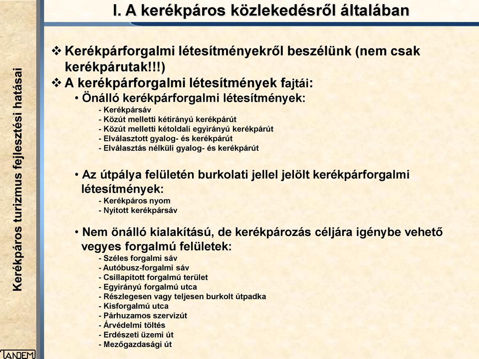 gyalog- és kerékpárút - Elválasztás nélküli gyalog- és kerékpárút Az útpálya felületén burkolati jellel jelölt kerékpárforgalmi létesítmények: - Kerékpáros nyom - Nyitott kerékpársáv Nem önálló