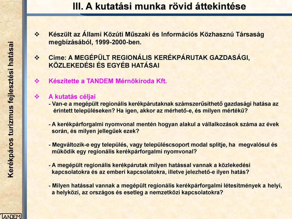 A kutatás céljai - Van-e a megépült regionális kerékpárutaknak számszerűsíthető gazdasági hatása az érintett településeken? Ha igen, akkor az mérhető-e, és milyen mértékű?