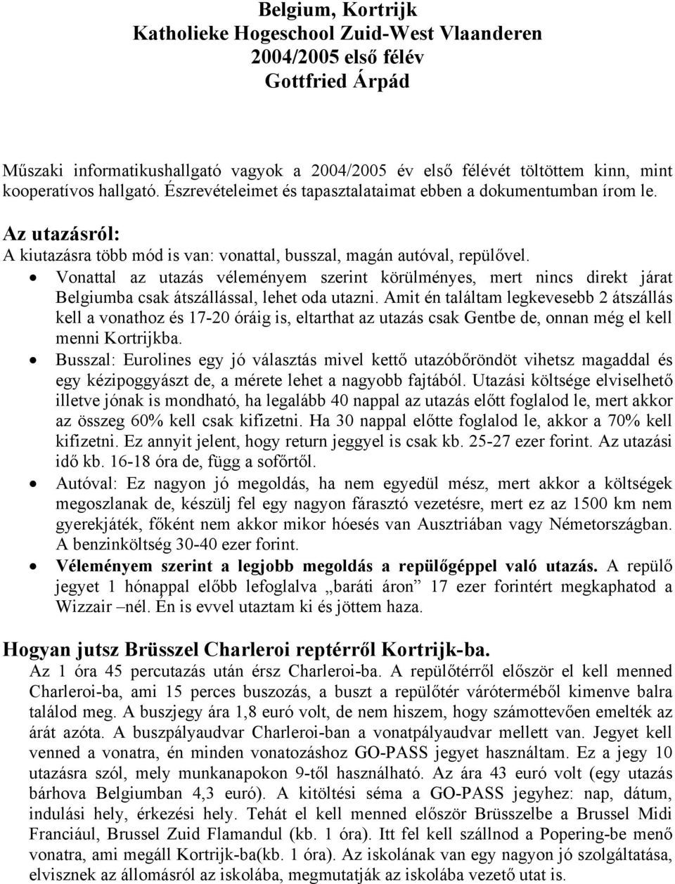 Vonattal az utazás véleményem szerint körülményes, mert nincs direkt járat Belgiumba csak átszállással, lehet oda utazni.