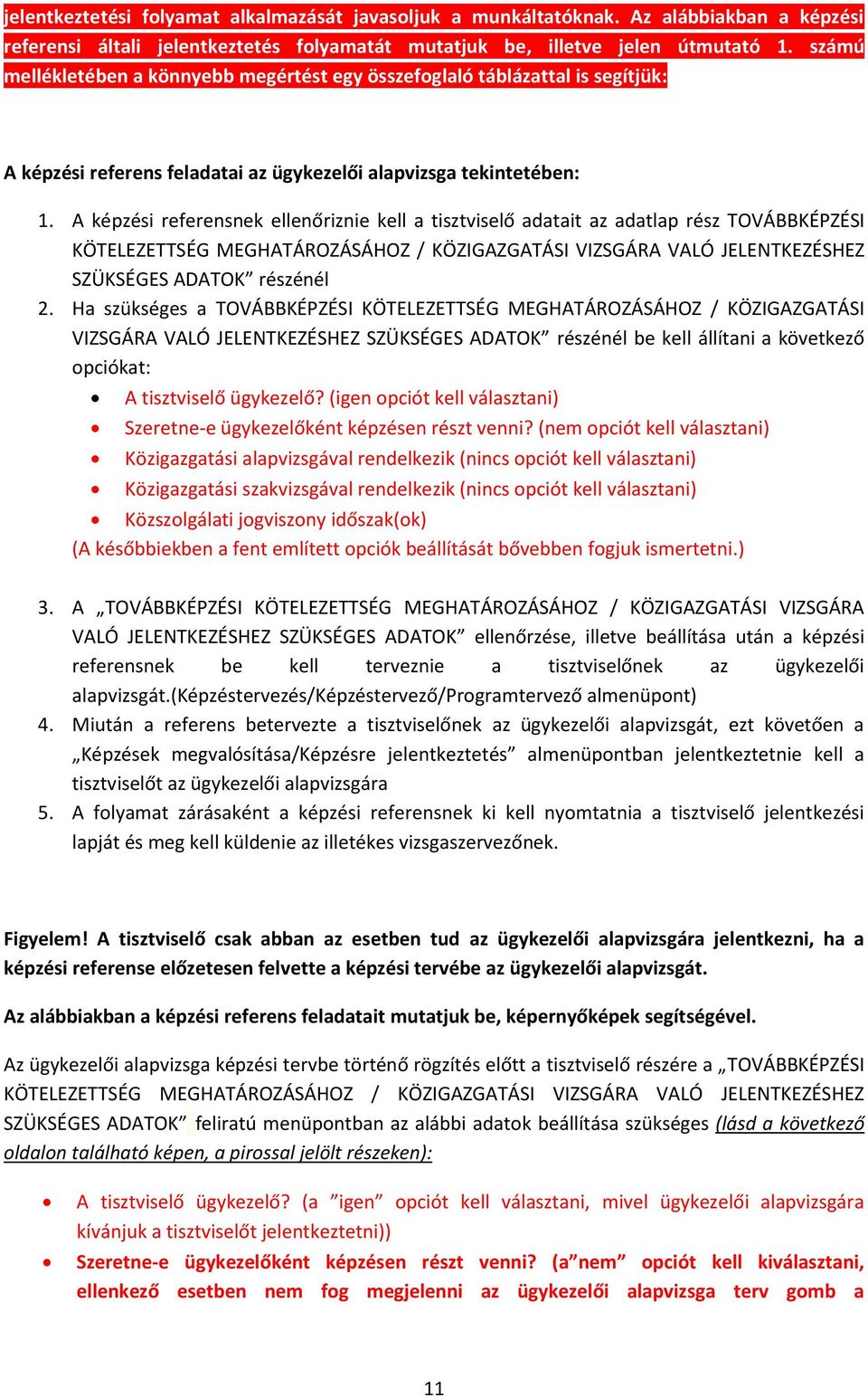 A képzési referensnek ellenőriznie kell a tisztviselő adatait az adatlap rész TOVÁBBKÉPZÉSI KÖTELEZETTSÉG MEGHATÁROZÁSÁHOZ / KÖZIGAZGATÁSI VIZSGÁRA VALÓ JELENTKEZÉSHEZ SZÜKSÉGES ADATOK részénél 2.