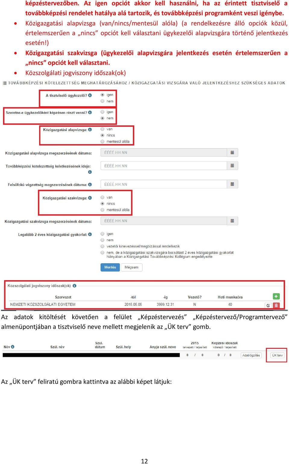 esetén!) Közigazgatási szakvizsga (ügykezelői alapvizsgára jelentkezés esetén értelemszerűen a nincs opciót kell választani.