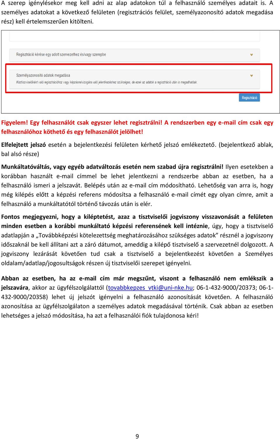 A rendszerben egy e-mail cím csak egy felhasználóhoz köthető és egy felhasználót jelölhet! Elfelejtett jelszó esetén a bejelentkezési felületen kérhető jelszó emlékeztető.