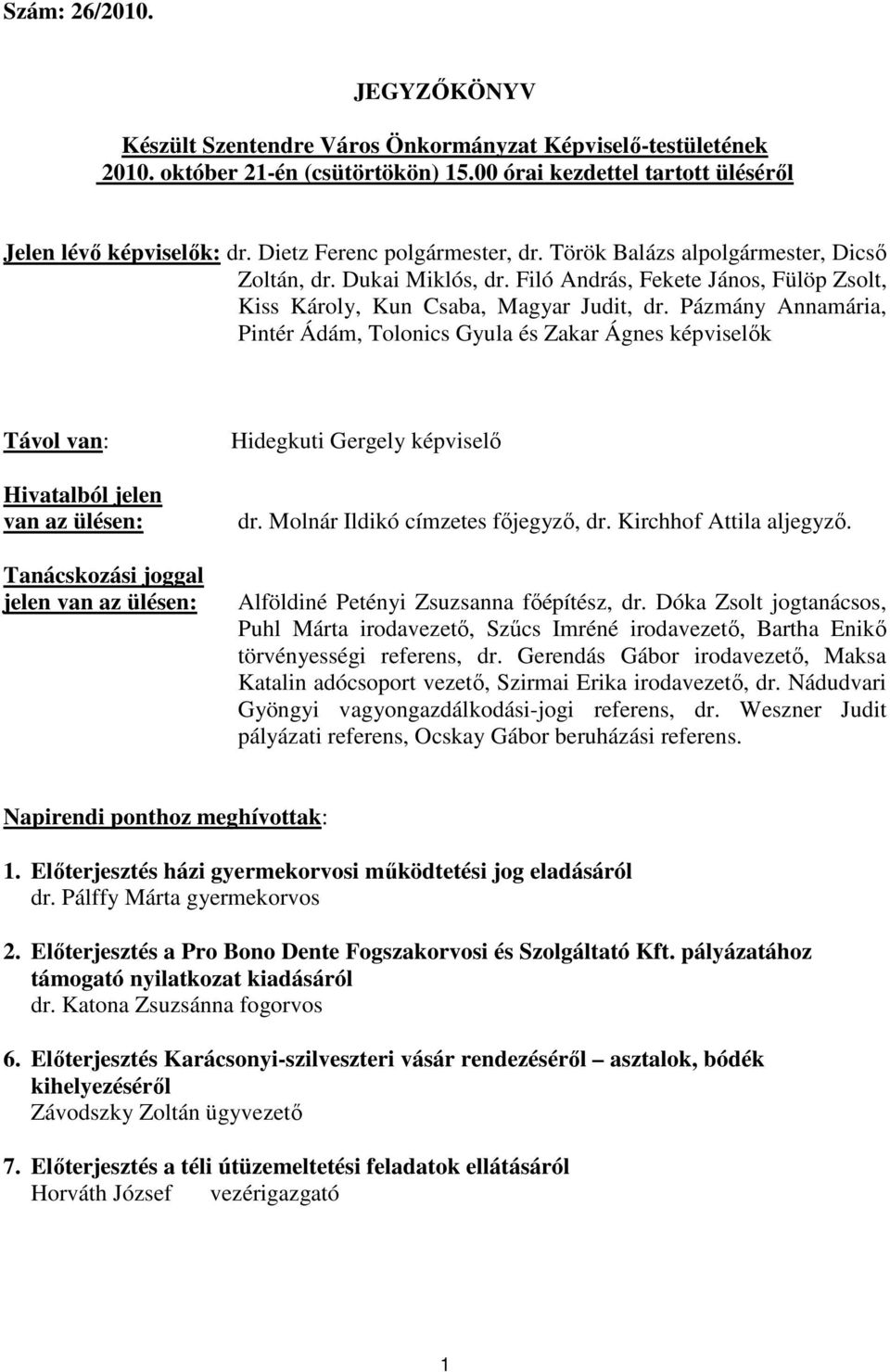 Pázmány Annamária, Pintér Ádám, Tolonics Gyula és Zakar Ágnes képviselők Távol van: Hivatalból jelen van az ülésen: Tanácskozási joggal jelen van az ülésen: Hidegkuti Gergely képviselő dr.