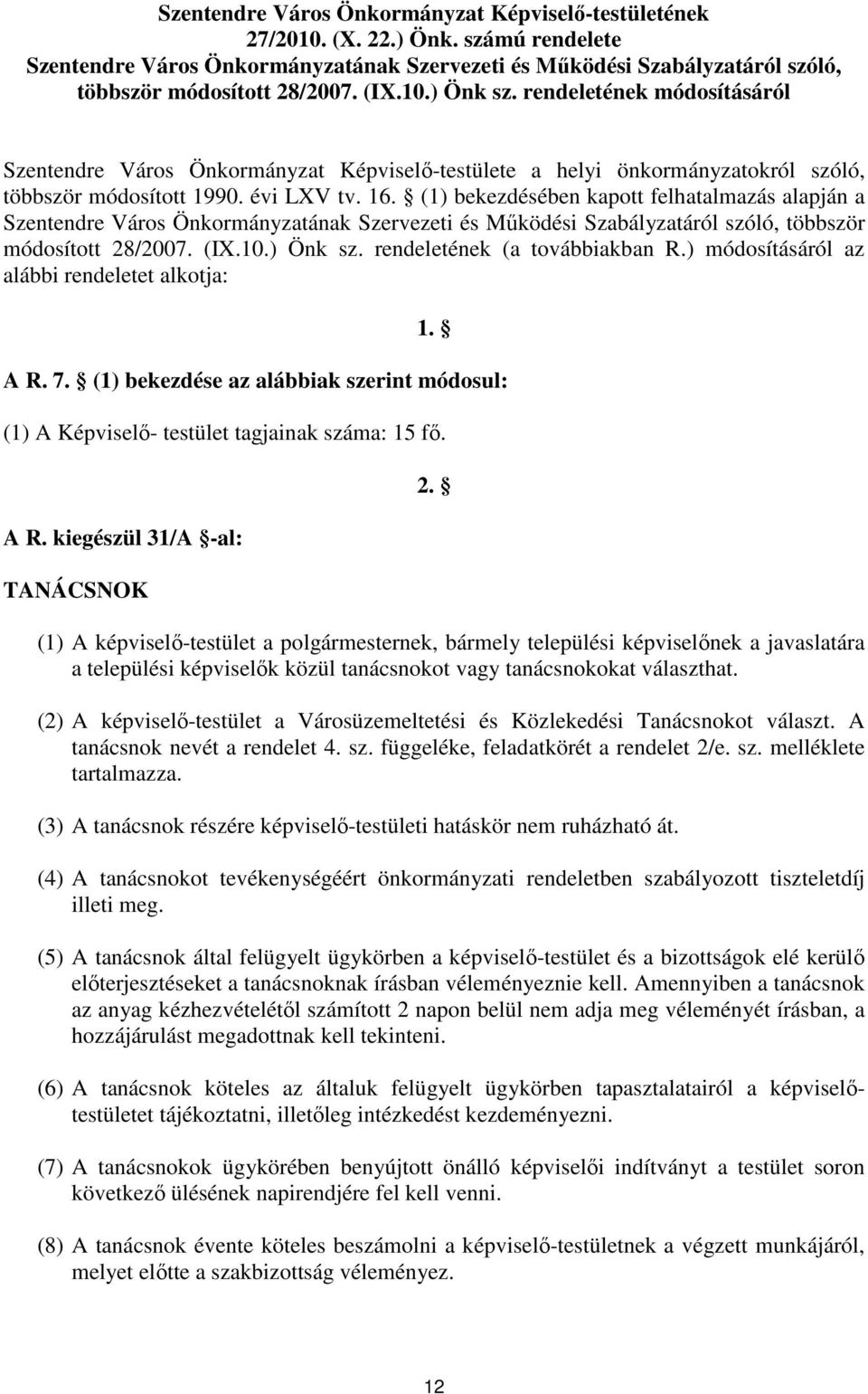 (1) bekezdésében kapott felhatalmazás alapján a Szentendre Város Önkormányzatának Szervezeti és Működési Szabályzatáról szóló, többször módosított 28/2007. (IX.10.) Önk sz.