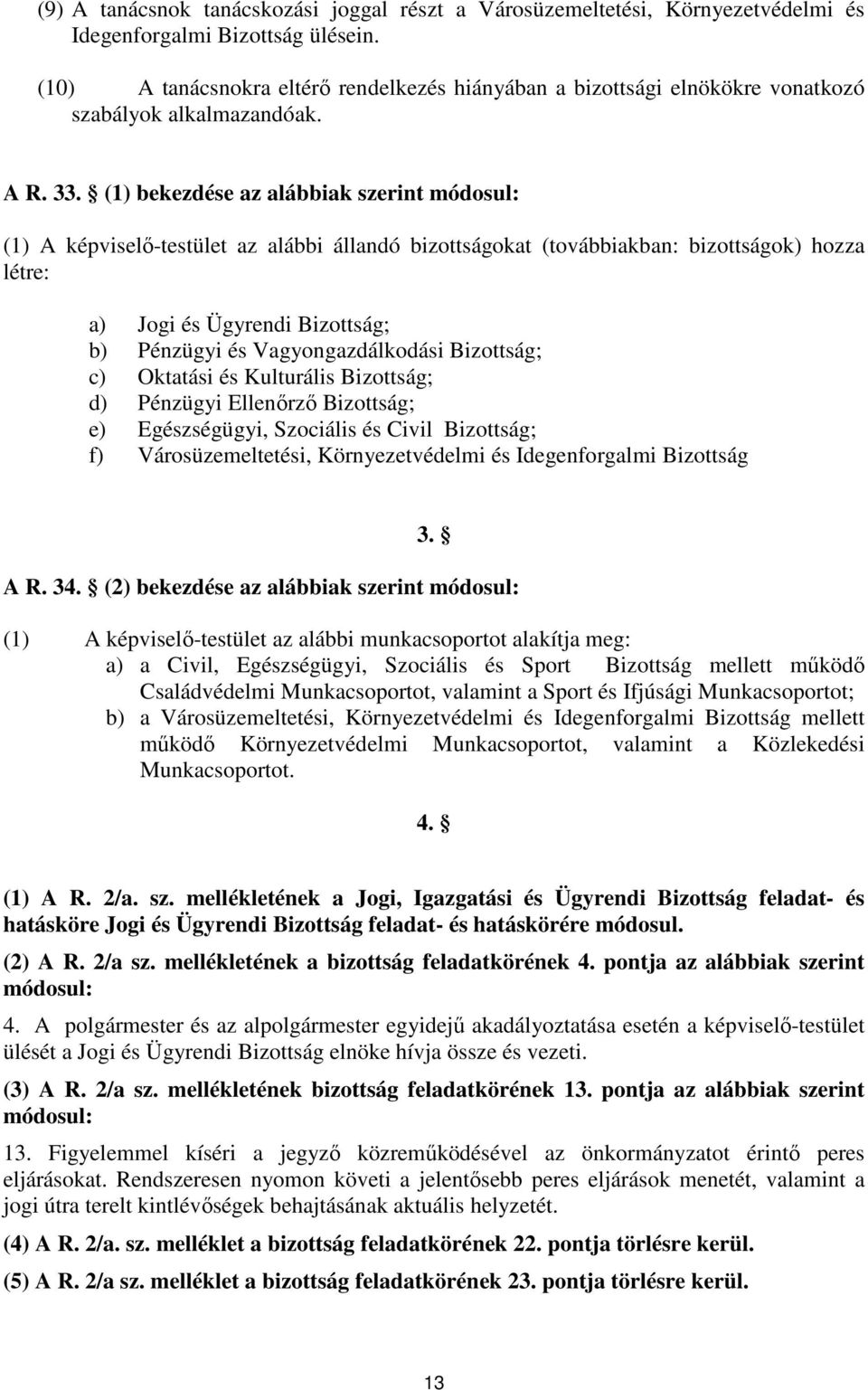 (1) bekezdése az alábbiak szerint módosul: (1) A képviselő-testület az alábbi állandó bizottságokat (továbbiakban: bizottságok) hozza létre: a) Jogi és Ügyrendi Bizottság; b) Pénzügyi és