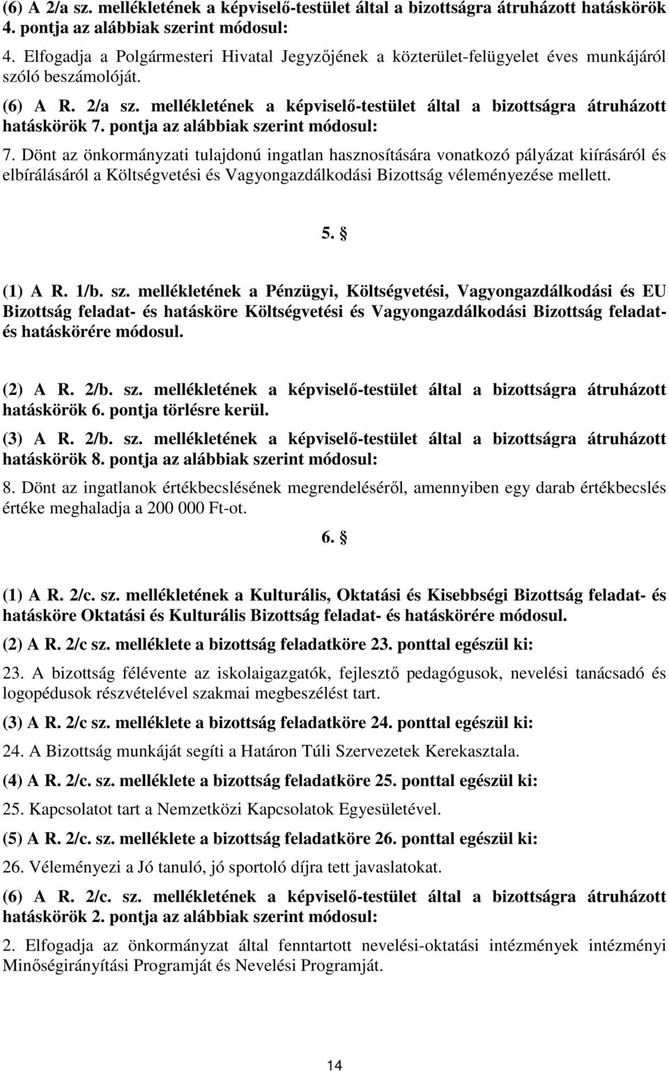 mellékletének a képviselő-testület által a bizottságra átruházott hatáskörök 7. pontja az alábbiak szerint módosul: 7.