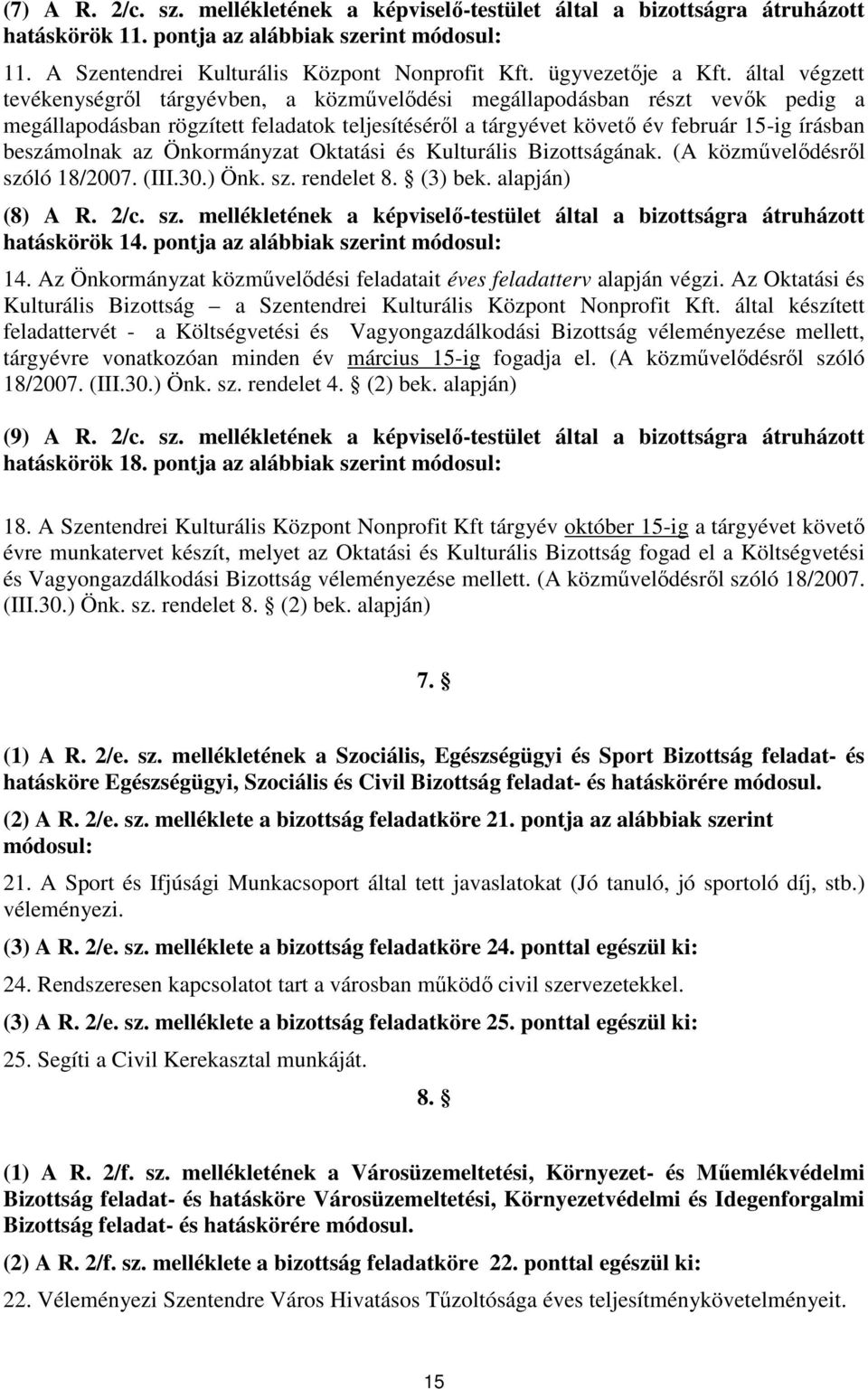 által végzett tevékenységről tárgyévben, a közművelődési megállapodásban részt vevők pedig a megállapodásban rögzített feladatok teljesítéséről a tárgyévet követő év február 15-ig írásban beszámolnak