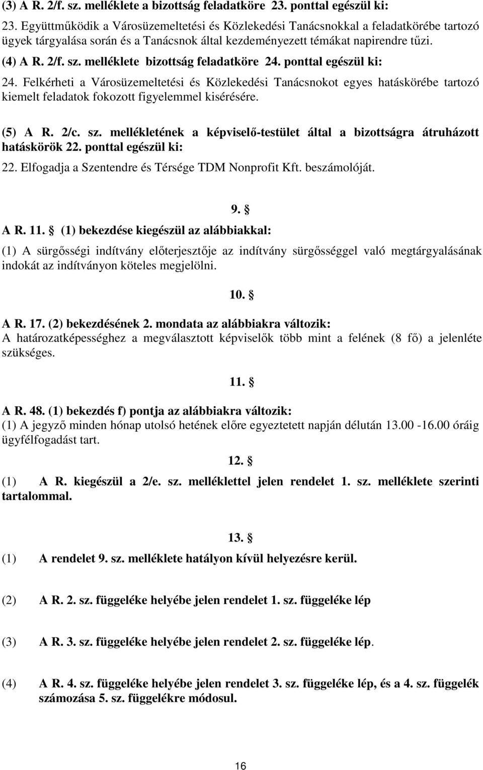 melléklete bizottság feladatköre 24. ponttal egészül ki: 24. Felkérheti a Városüzemeltetési és Közlekedési Tanácsnokot egyes hatáskörébe tartozó kiemelt feladatok fokozott figyelemmel kisérésére.