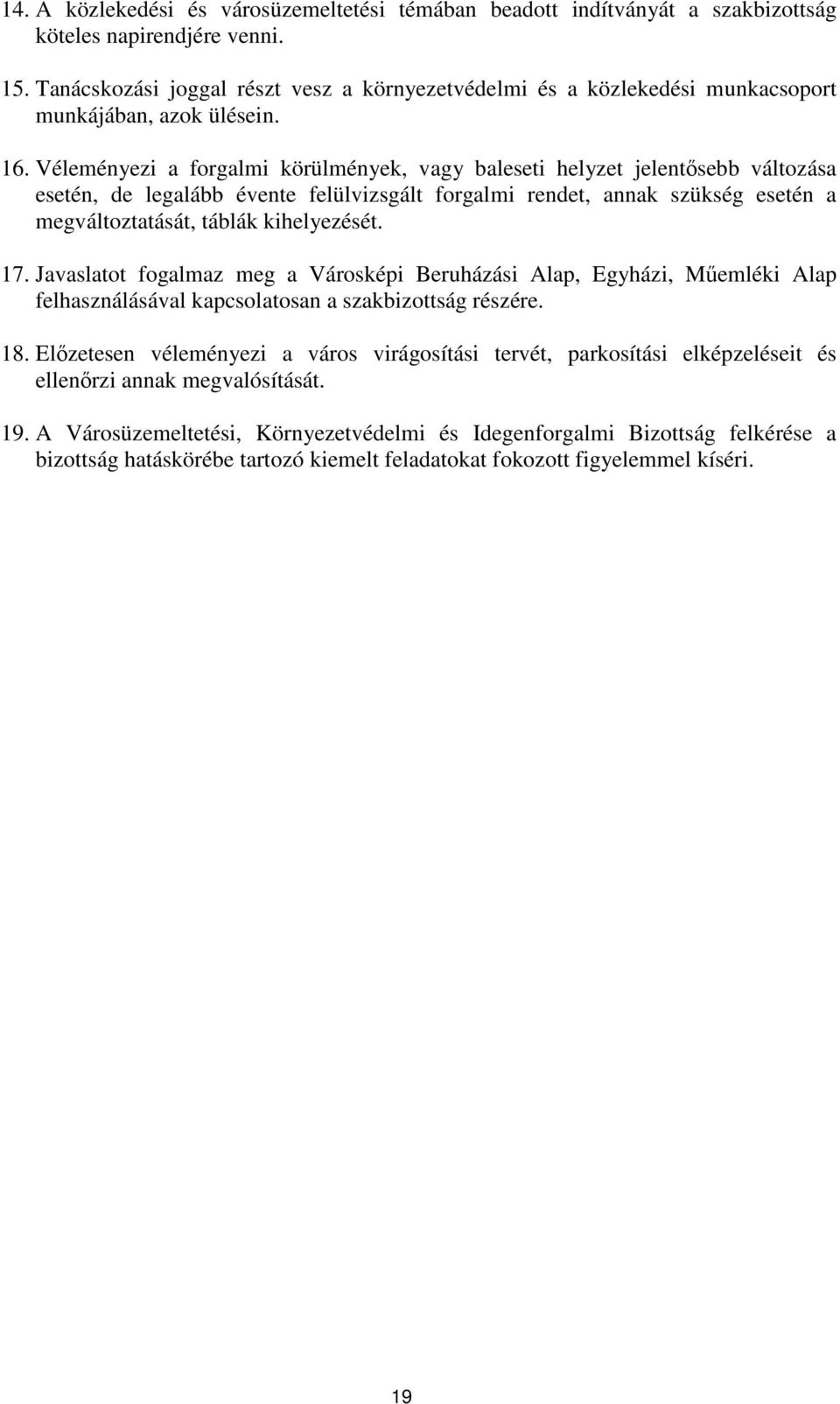 Véleményezi a forgalmi körülmények, vagy baleseti helyzet jelentősebb változása esetén, de legalább évente felülvizsgált forgalmi rendet, annak szükség esetén a megváltoztatását, táblák kihelyezését.