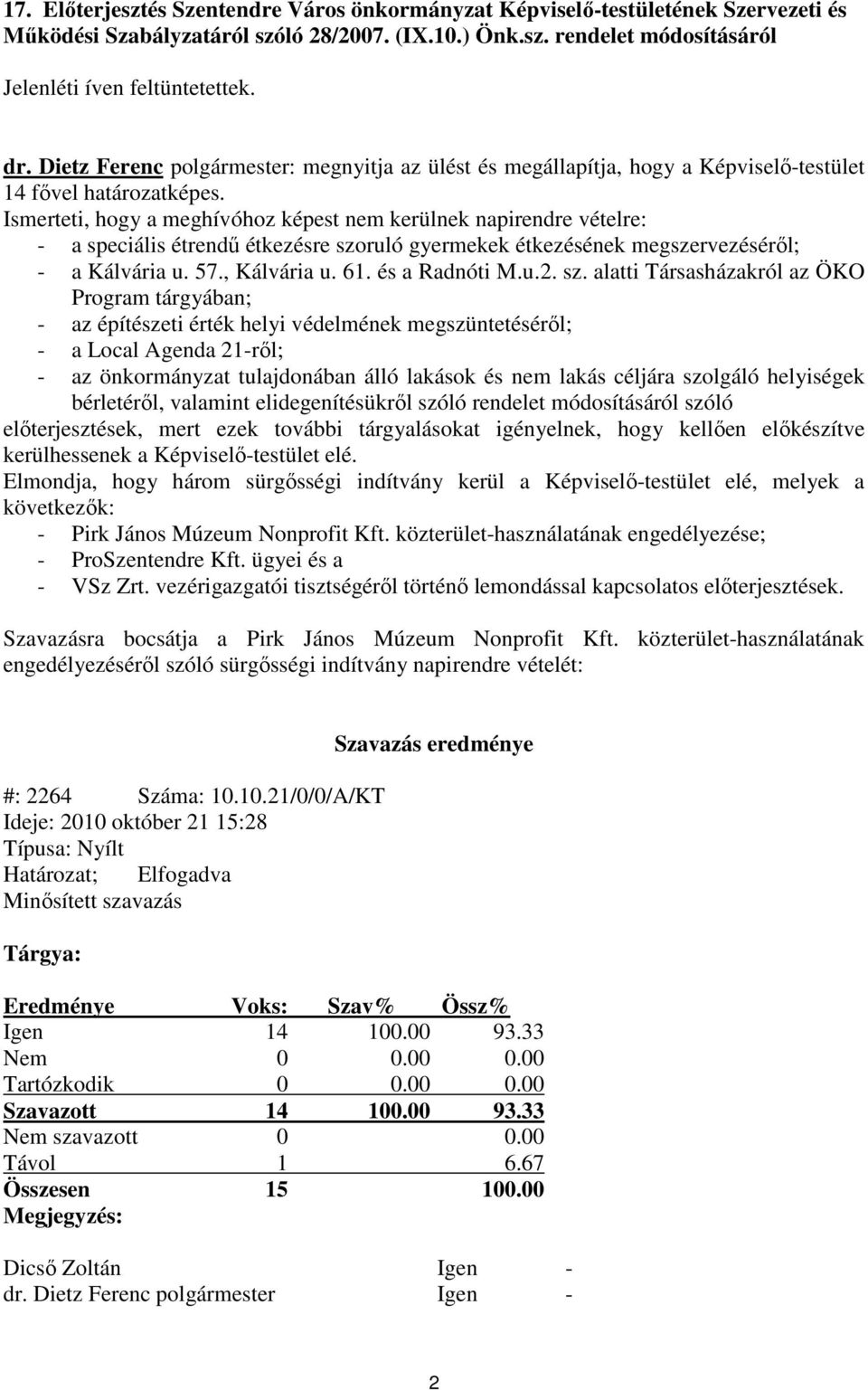 Ismerteti, hogy a meghívóhoz képest nem kerülnek napirendre vételre: - a speciális étrendű étkezésre szoruló gyermekek étkezésének megszervezéséről; - a Kálvária u. 57., Kálvária u. 61.