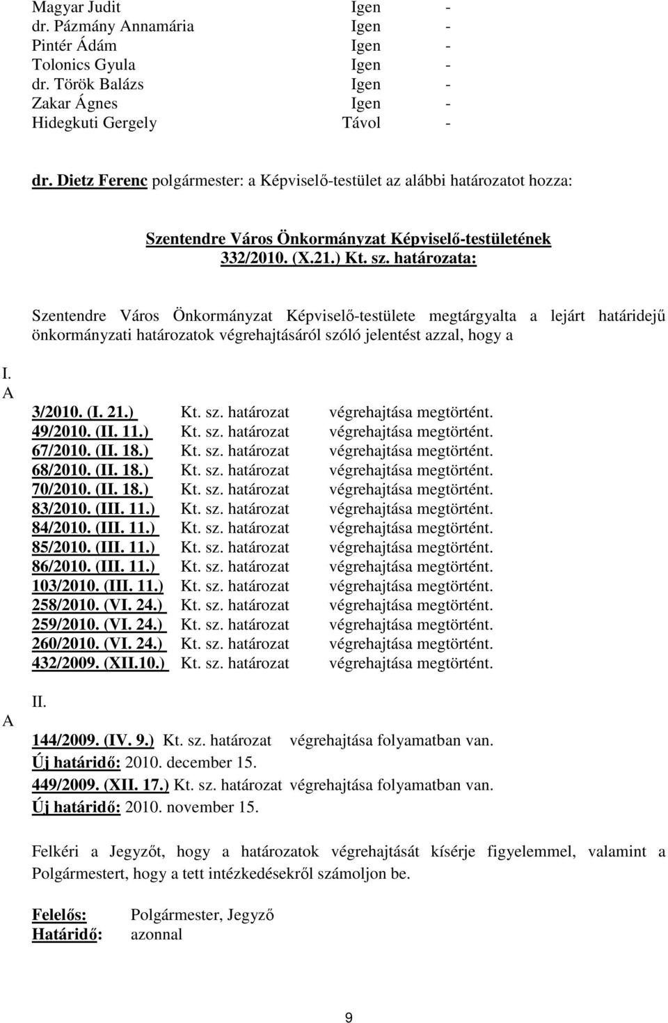 határozata: Szentendre Város Önkormányzat Képviselő-testülete megtárgyalta a lejárt határidejű önkormányzati határozatok végrehajtásáról szóló jelentést azzal, hogy a I. A A 3/2010. (I. 21.) Kt. sz. határozat végrehajtása megtörtént.