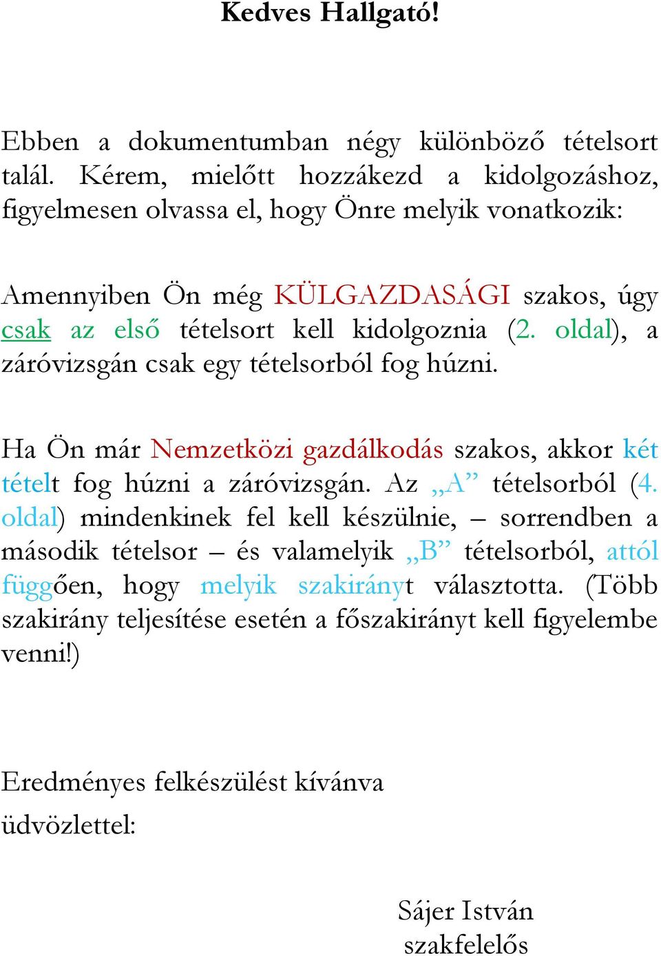 kidolgoznia (2. oldal), a záróvizsgán csak egy tételsorból fog húzni. Ha Ön már Nemzetközi gazdálkodás szakos, akkor két tételt fog húzni a záróvizsgán. Az A tételsorból (4.