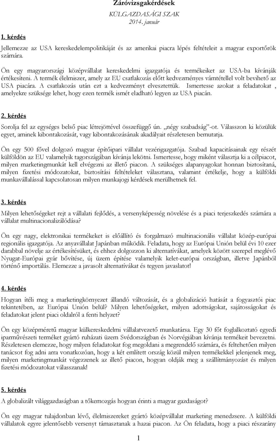 A termék élelmiszer, amely az EU csatlakozás előtt kedvezményes vámtétellel volt bevihető az USA piacára. A csatlakozás után ezt a kedvezményt elvesztettük.