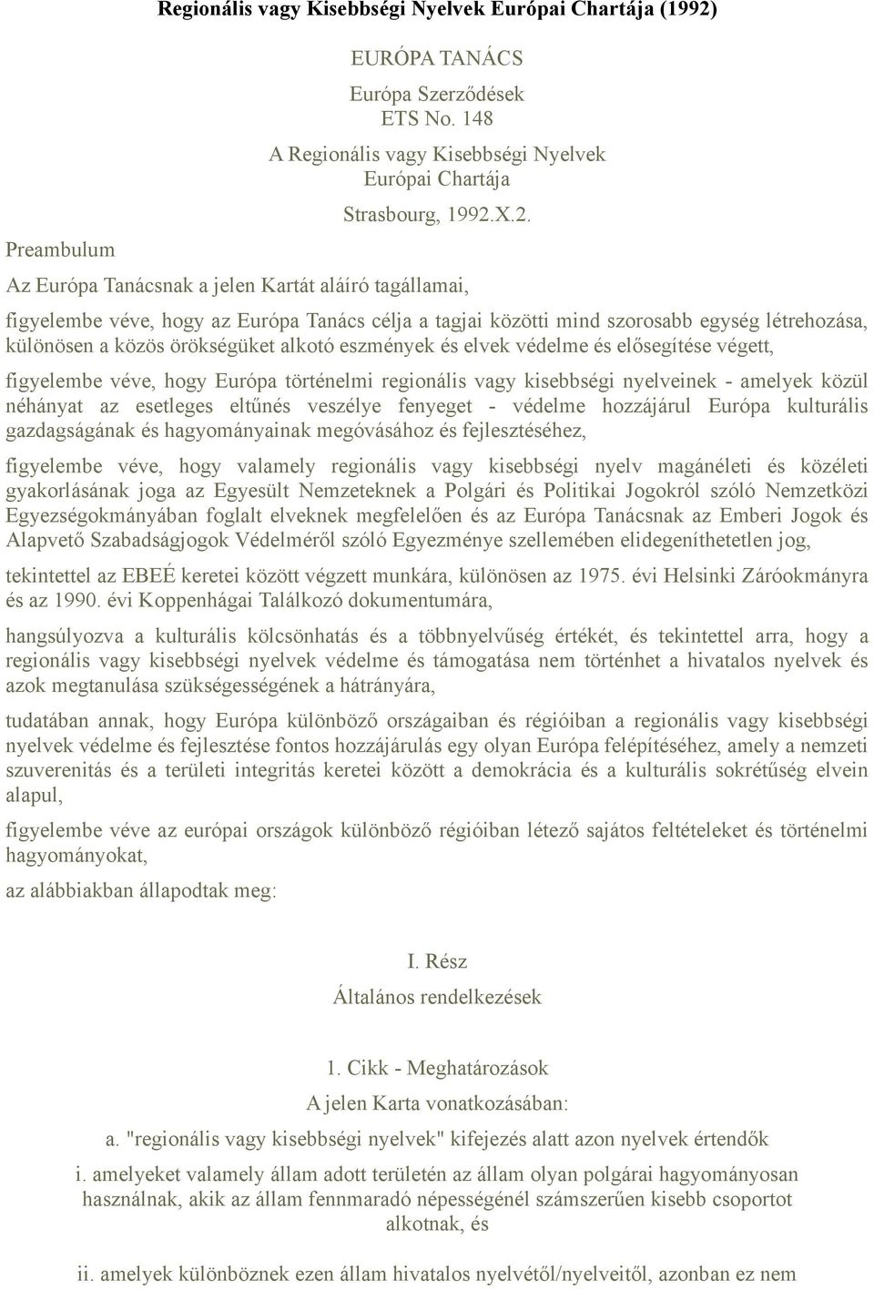 X.2. Az Európa Tanácsnak a jelen Kartát aláíró tagállamai, figyelembe véve, hogy az Európa Tanács célja a tagjai közötti mind szorosabb egység létrehozása, különösen a közös örökségüket alkotó