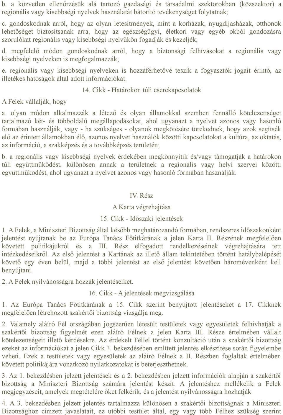 regionális vagy kisebbségi nyelvükön fogadják és kezeljék; d. megfelelő módon gondoskodnak arról, hogy a biztonsági felhívásokat a regionális vagy kisebbségi nyelveken is megfogalmazzák; e.