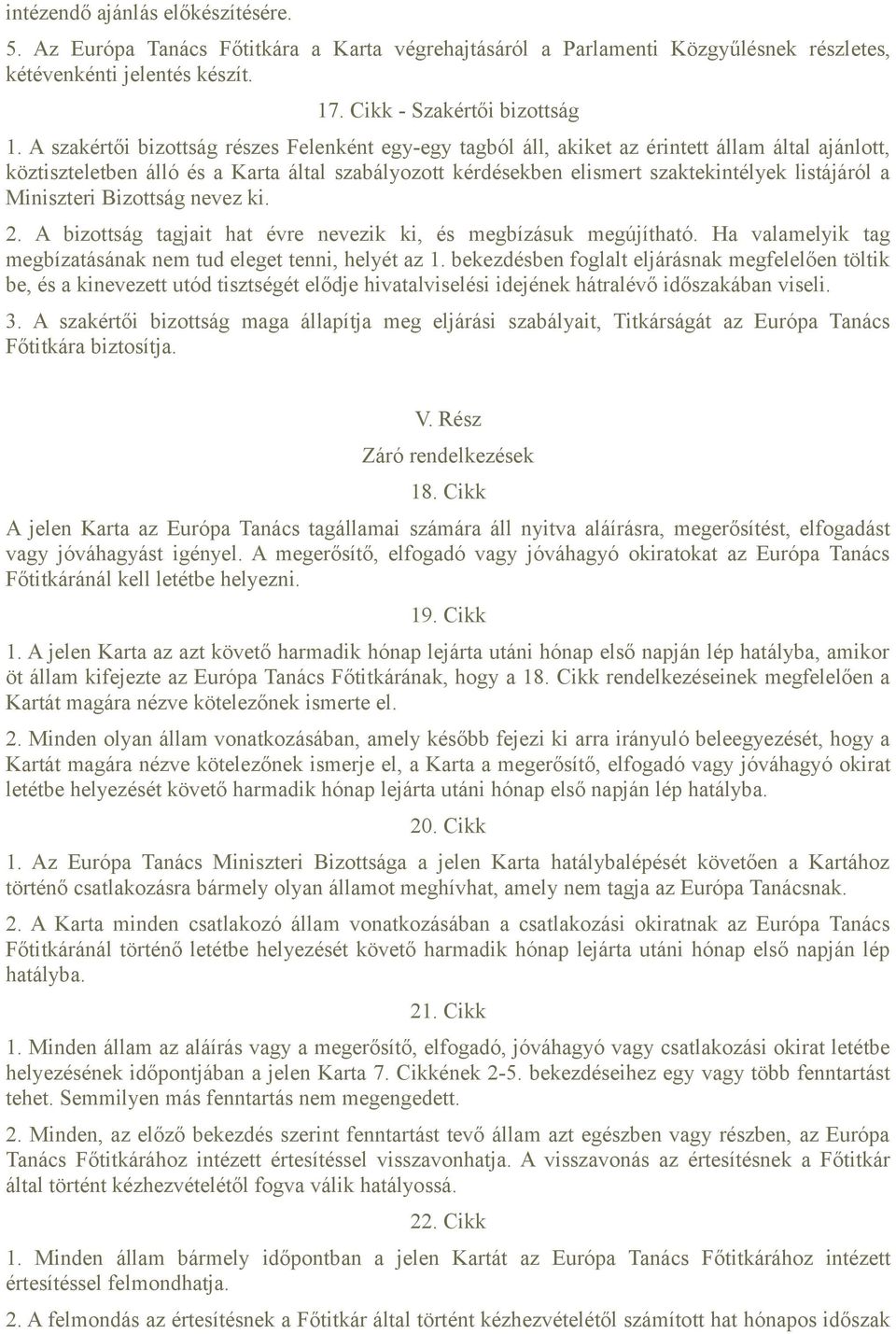 a Miniszteri Bizottság nevez ki. 2. A bizottság tagjait hat évre nevezik ki, és megbízásuk megújítható. Ha valamelyik tag megbízatásának nem tud eleget tenni, helyét az 1.