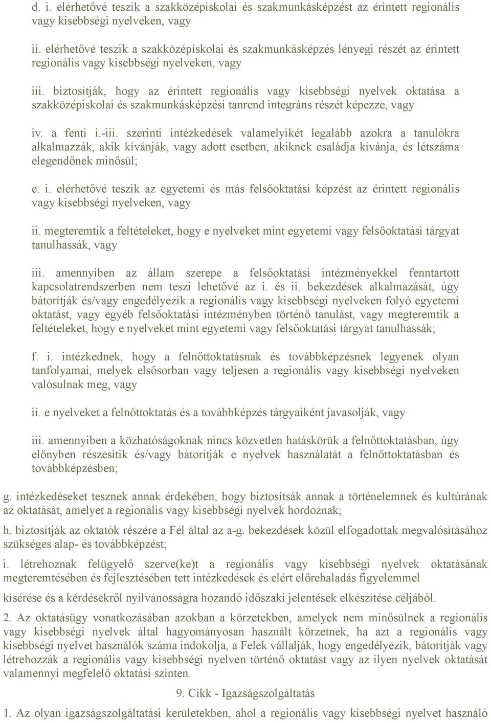 biztosítják, hogy az érintett regionális vagy kisebbségi nyelvek oktatása a szakközépiskolai és szakmunkásképzési tanrend integráns részét képezze, vagy iv. a fenti i.-iii.