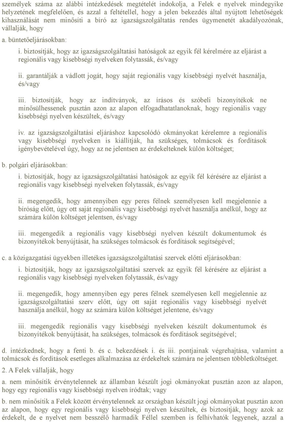 biztosítják, hogy az igazságszolgáltatási hatóságok az egyik fél kérelmére az eljárást a regionális vagy kisebbségi nyelveken folytassák, és/vagy ii.