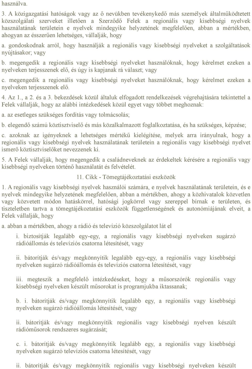 területein e nyelvek mindegyike helyzetének megfelelően, abban a mértékben, ahogyan az ésszerűen lehetséges, vállalják, hogy a.