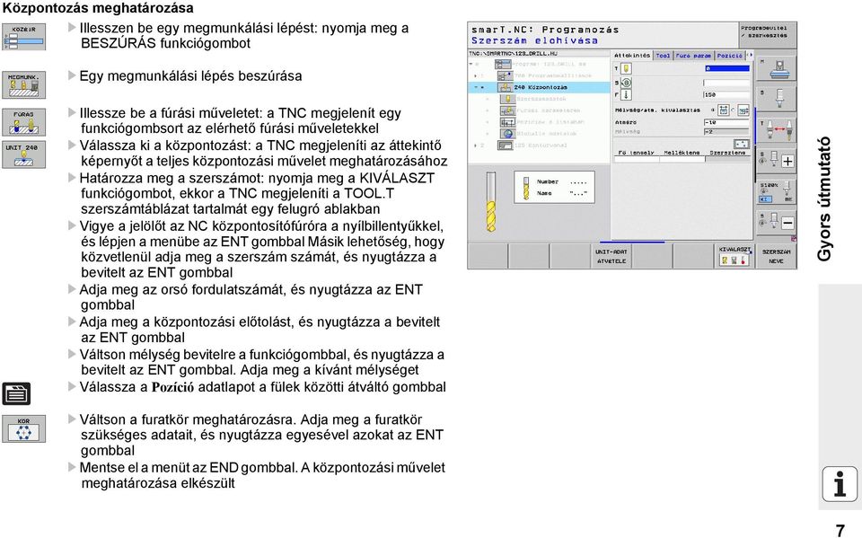 funkciógombot, ekkor a TNC megjeleníti a TOOL.