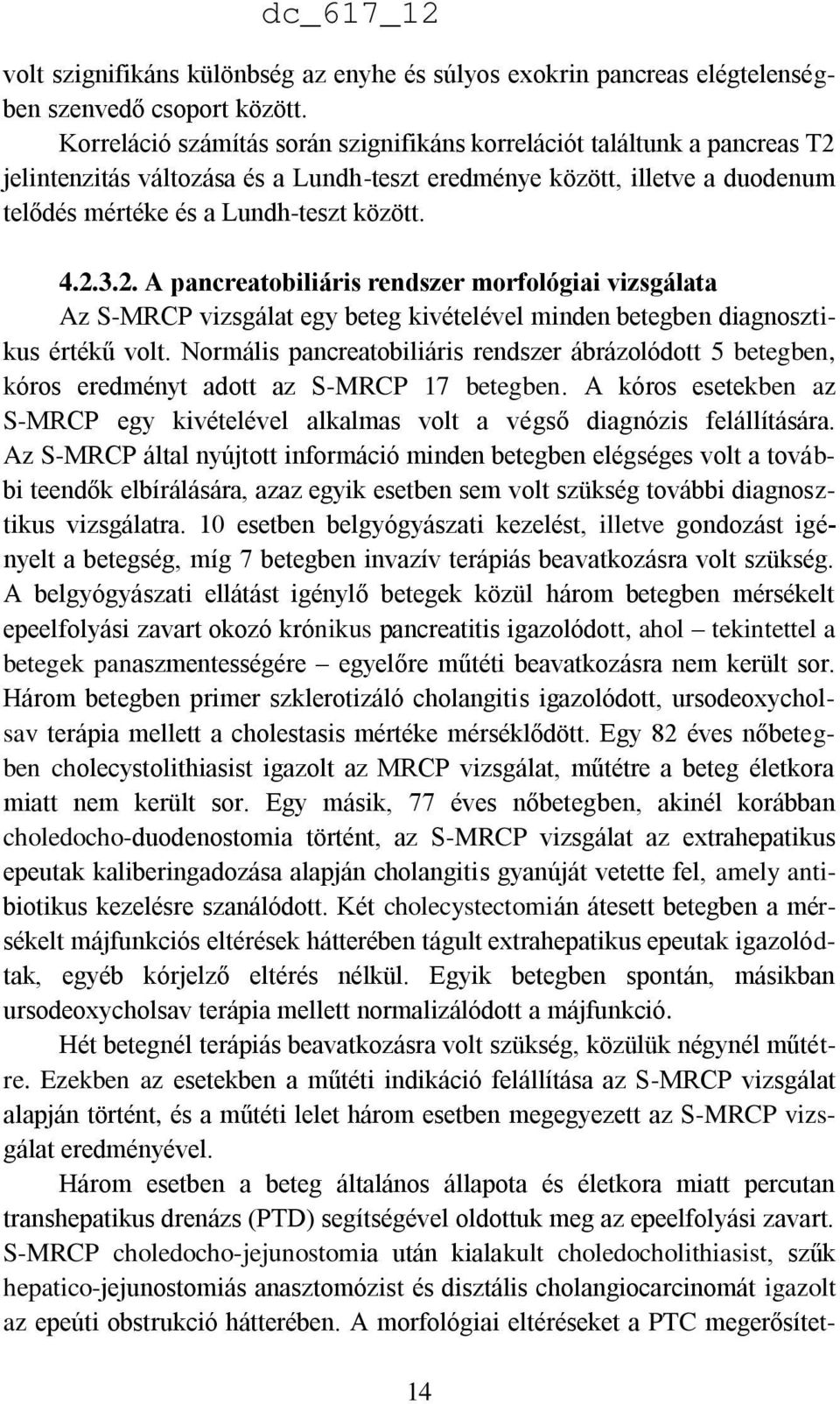 2. A pancreatobiliáris rendszer morfológiai vizsgálata Az S-MRCP vizsgálat egy beteg kivételével minden betegben diagnosztikus értékű volt.