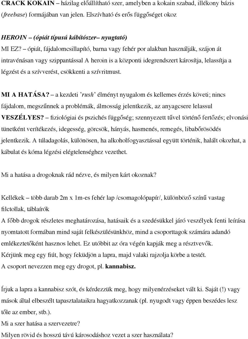 csökkenti a szívritmust. MI A HATÁSA? a kezdeti rush élményt nyugalom és kellemes érzés követi; nincs fájdalom, megszűnnek a problémák, álmosság jelentkezik, az anyagcsere lelassul VESZÉLYES?