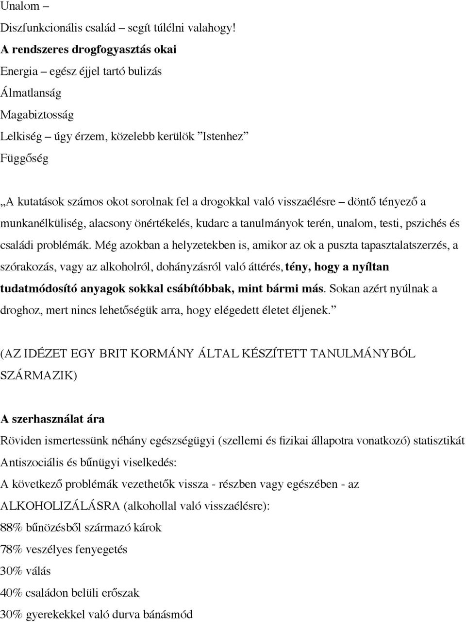 való visszaélésre döntő tényező a munkanélküliség, alacsony önértékelés, kudarc a tanulmányok terén, unalom, testi, pszichés és családi problémák.