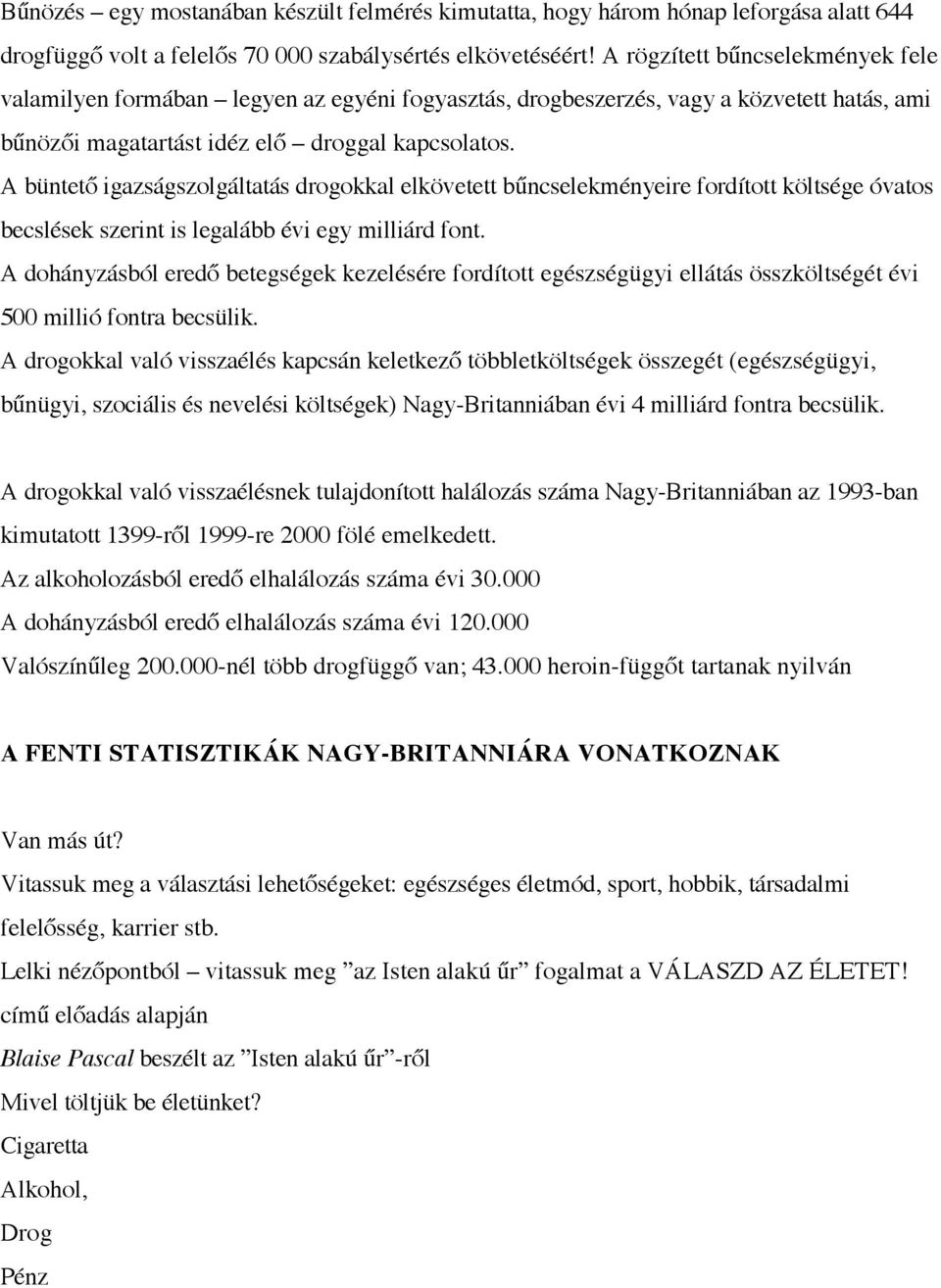 A büntető igazságszolgáltatás drogokkal elkövetett bűncselekményeire fordított költsége óvatos becslések szerint is legalább évi egy milliárd font.