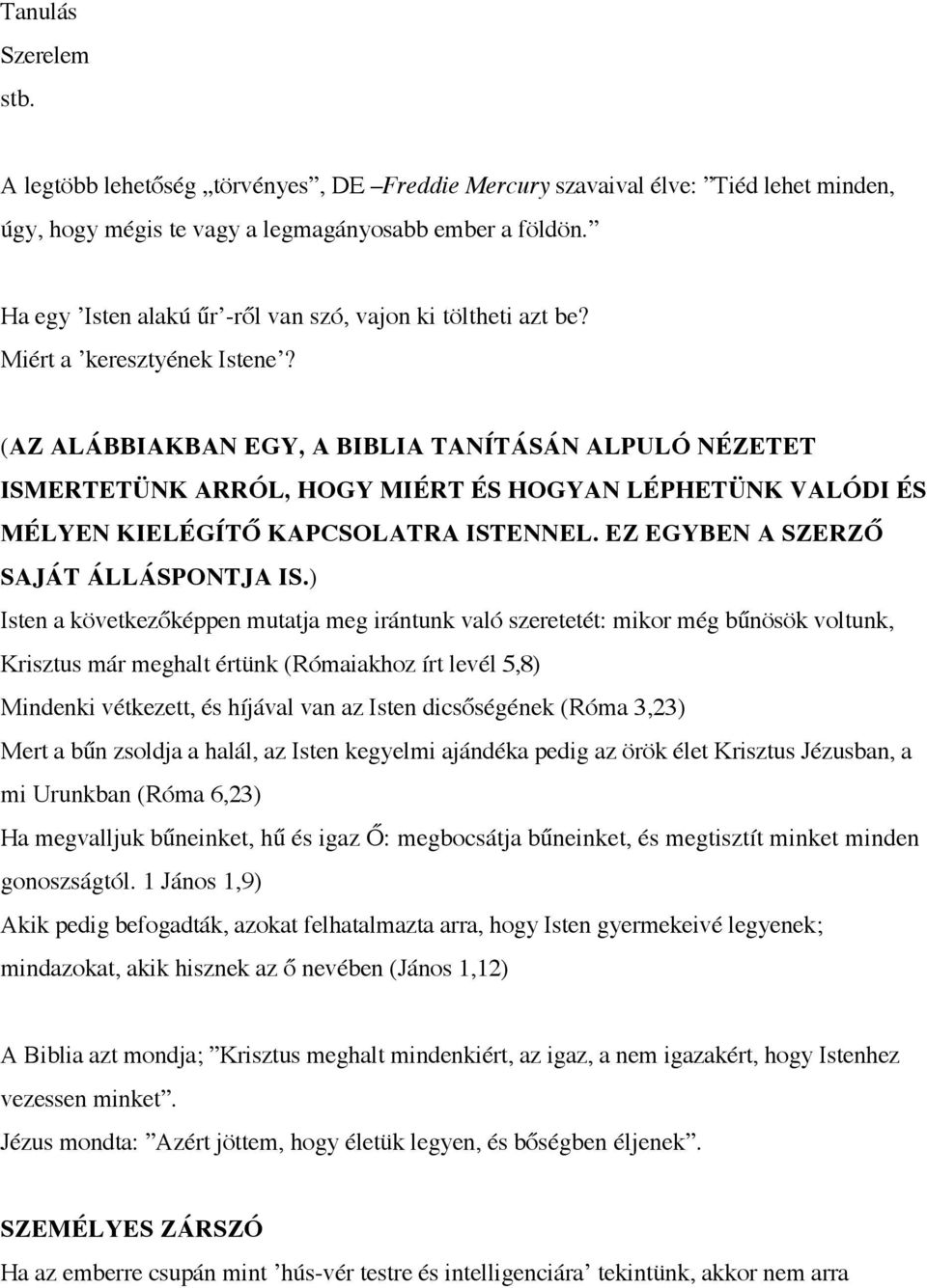 (AZ ALÁBBIAKBAN EGY, A BIBLIA TANÍTÁSÁN ALPULÓ NÉZETET ISMERTETÜNK ARRÓL, HOGY MIÉRT ÉS HOGYAN LÉPHETÜNK VALÓDI ÉS MÉLYEN KIELÉGÍTŐ KAPCSOLATRA ISTENNEL. EZ EGYBEN A SZERZŐ SAJÁT ÁLLÁSPONTJA IS.