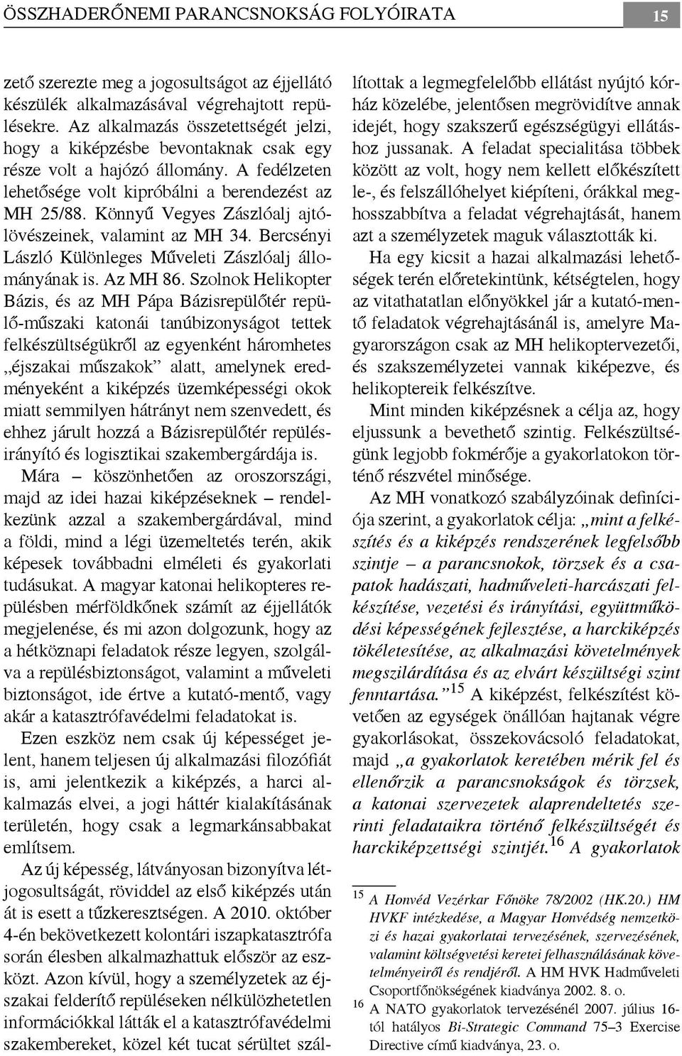 Könnyű Vegyes Zászlóalj ajtólövészeinek, valamint az MH 34. Bercsényi László Különleges Műveleti Zászlóalj állományának is. Az MH 86.