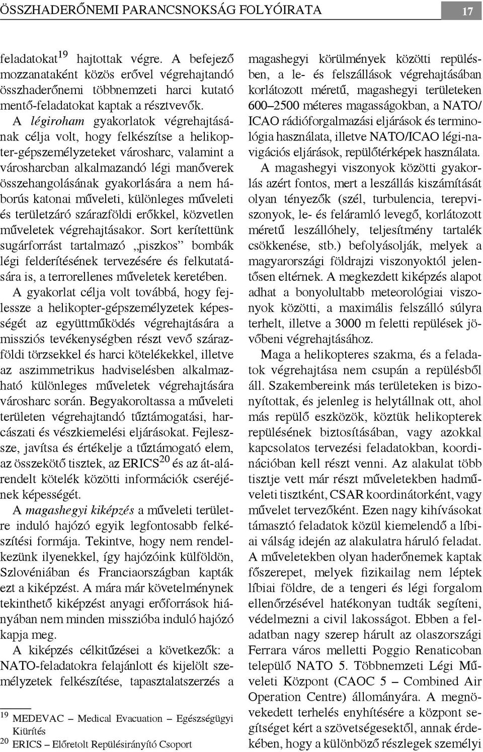 A légiroham gyakorlatok végrehajtásának célja volt, hogy felkészítse a helikopter-gépszemélyzeteket városharc, valamint a városharcban alkalmazandó légi manőverek összehangolásának gyakorlására a nem