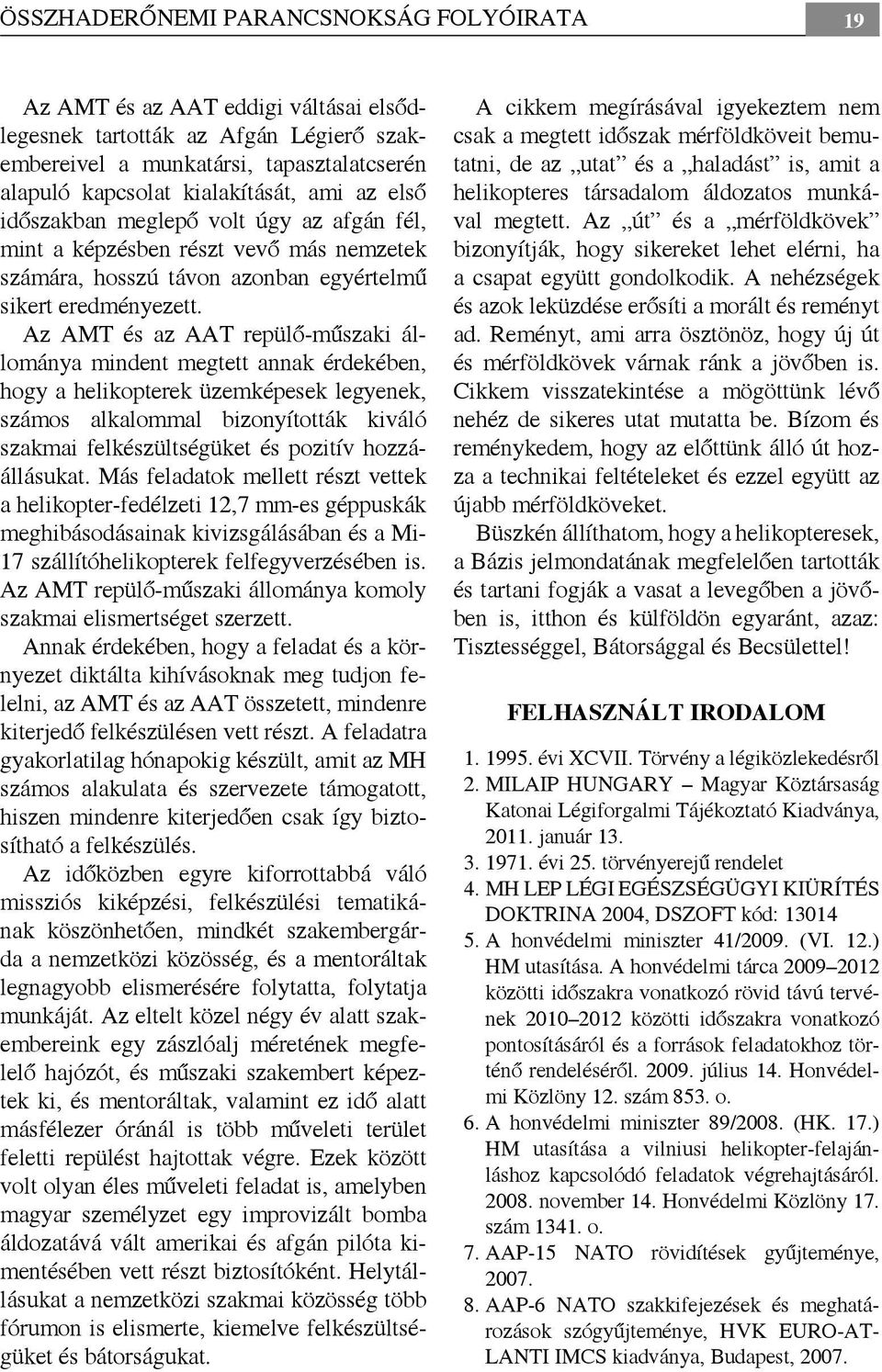 Az AMT és az AAT repülő-műszaki állománya mindent megtett annak érdekében, hogy a helikopterek üzemképesek legyenek, számos alkalommal bizonyították kiváló szakmai felkészültségüket és pozitív