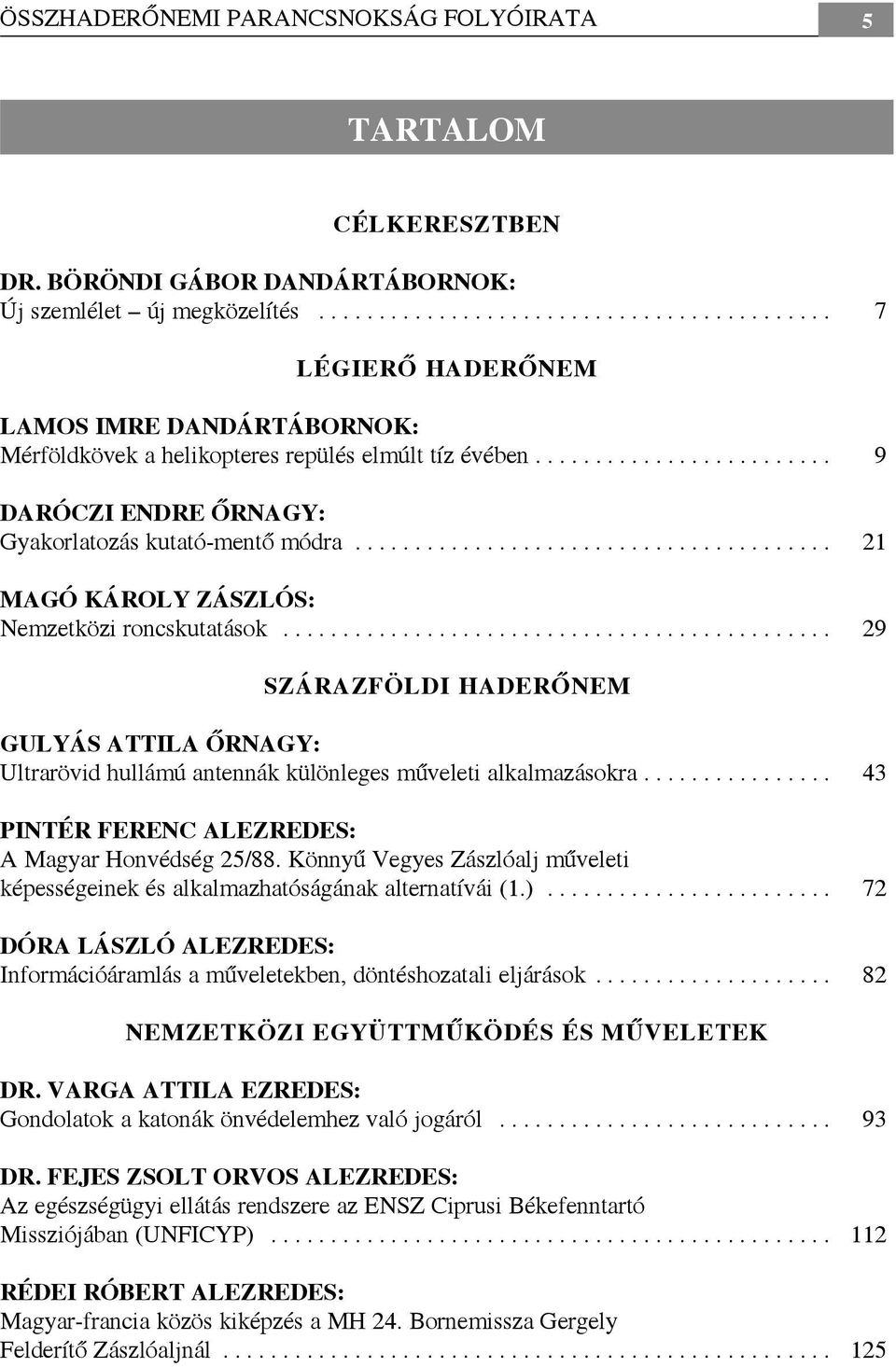 .. 21 Magó Károly zászlós: Nemzetközi roncskutatások... 29 Szárazföldi haderőnem Gulyás Attila őrnagy: Ultrarövid hullámú antennák különleges műveleti alkalmazásokra.