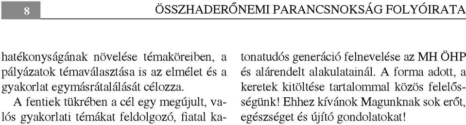 A fentiek tükrében a cél egy megújult, valós gyakorlati témákat feldolgozó, fiatal katonatudós generáció