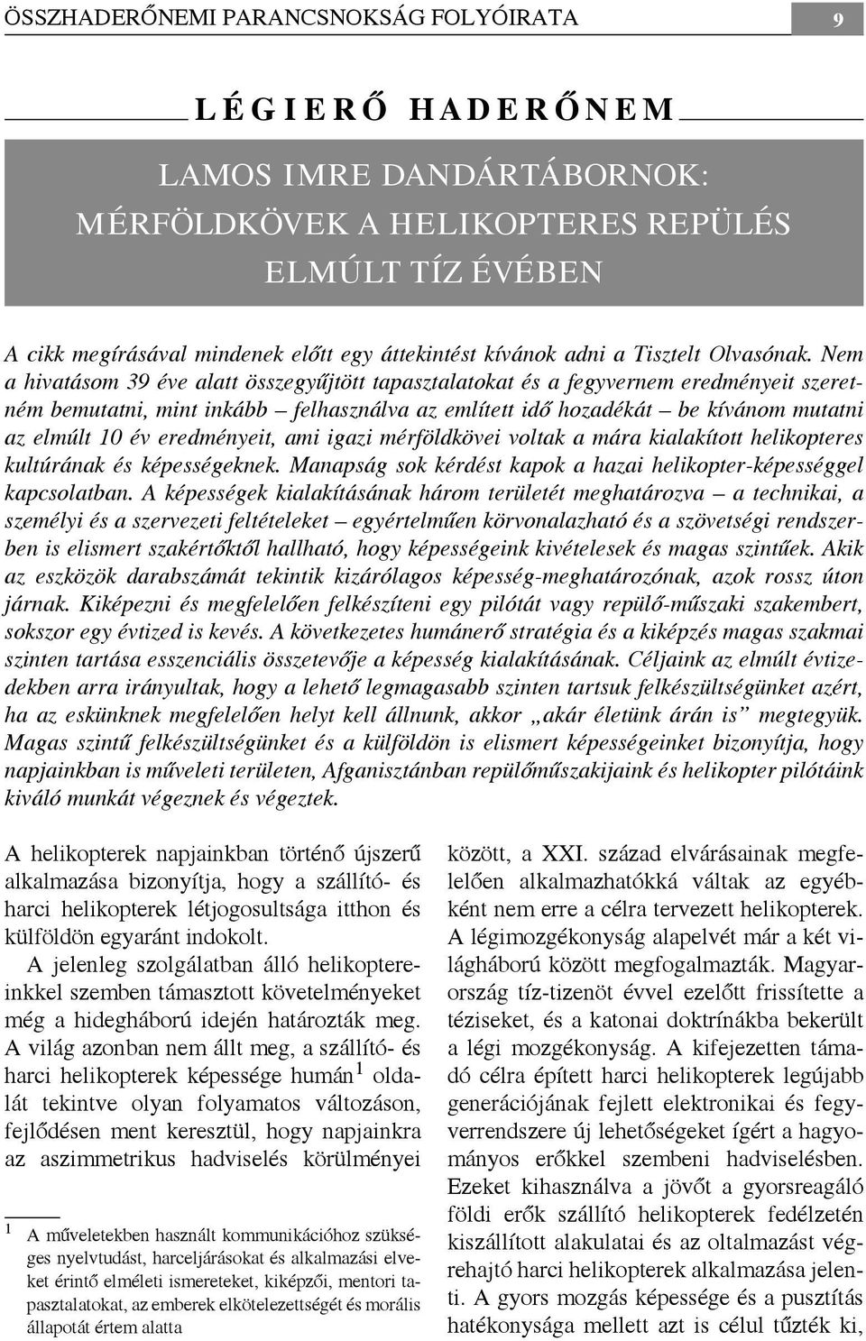 Nem a hivatásom 39 éve alatt összegyűjtött tapasztalatokat és a fegyvernem eredményeit szeretném bemutatni, mint inkább felhasználva az említett idő hozadékát be kívánom mutatni az elmúlt 10 év