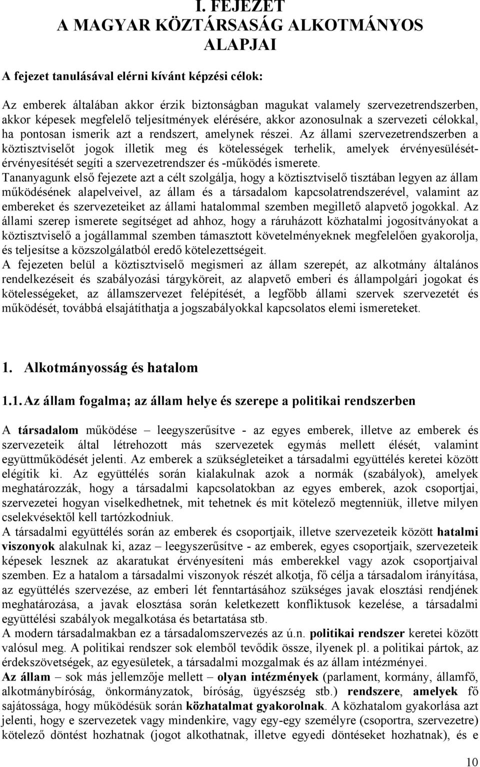 Az állami szervezetrendszerben a köztisztviselőt jogok illetik meg és kötelességek terhelik, amelyek érvényesülésétérvényesítését segíti a szervezetrendszer és -működés ismerete.