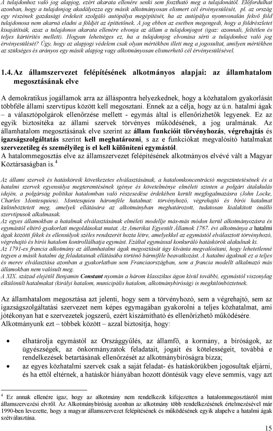 az ország egy részének gazdasági érdekeit szolgáló autópálya megépítését, ha az autópálya nyomvonalán fekvő föld tulajdonosa nem akarná eladni a földjét az építtetőnek.