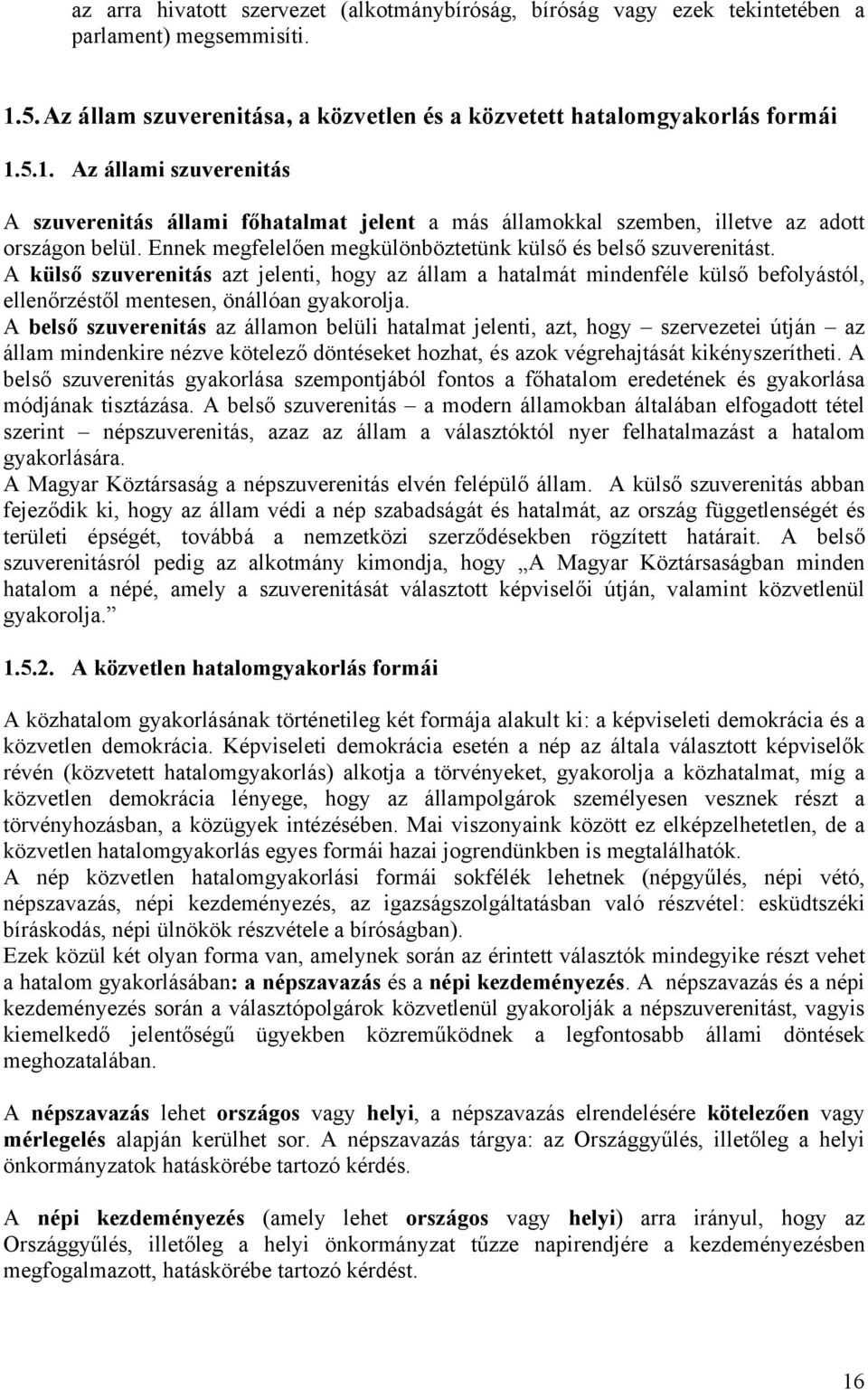 5.1. Az állami szuverenitás A szuverenitás állami főhatalmat jelent a más államokkal szemben, illetve az adott országon belül. Ennek megfelelően megkülönböztetünk külső és belső szuverenitást.