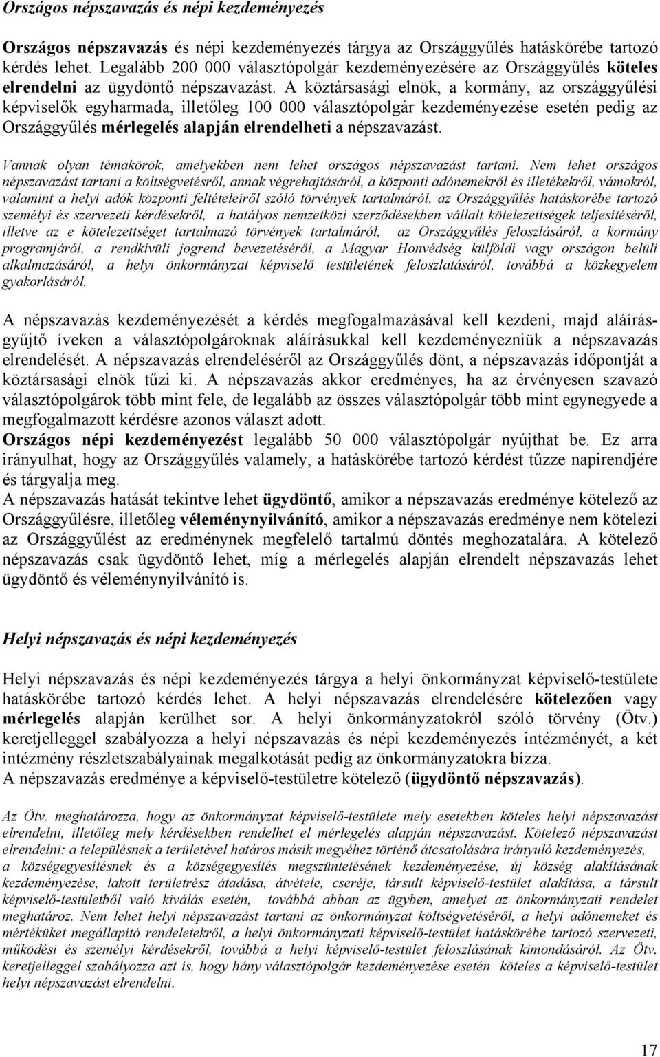 A köztársasági elnök, a kormány, az országgyűlési képviselők egyharmada, illetőleg 100 000 választópolgár kezdeményezése esetén pedig az Országgyűlés mérlegelés alapján elrendelheti a népszavazást.