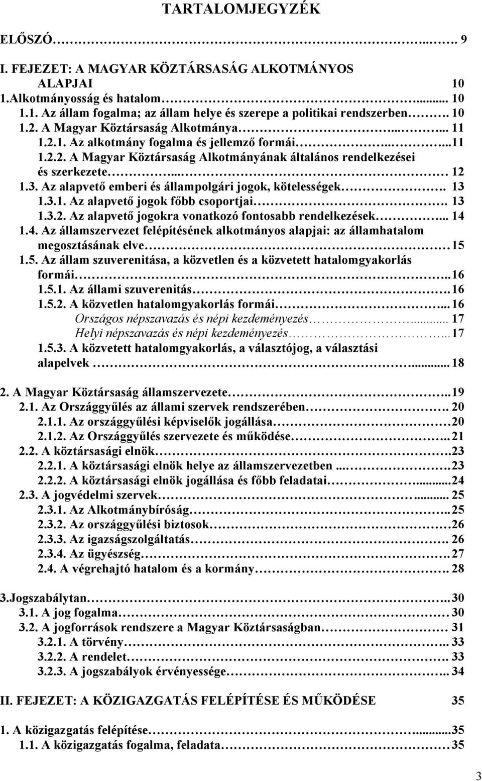Az alapvető emberi és állampolgári jogok, kötelességek. 13 1.3.1. Az alapvető jogok főbb csoportjai. 13 1.3.2. Az alapvető jogokra vonatkozó fontosabb rendelkezések... 14 