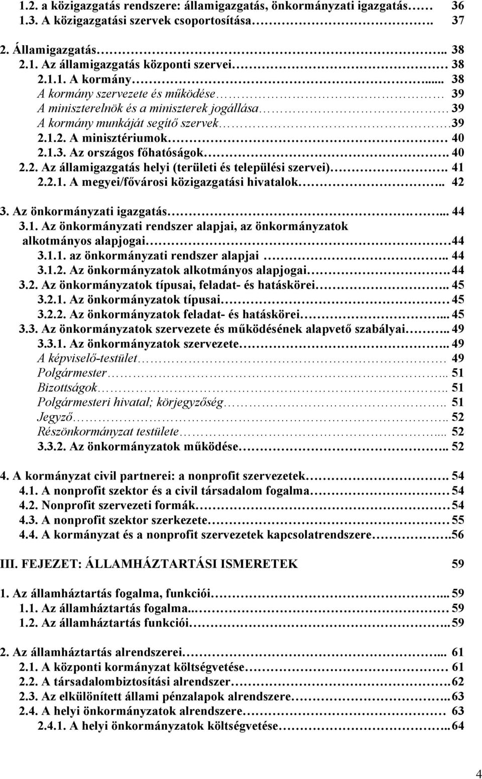 41 2.2.1. A megyei/fővárosi közigazgatási hivatalok.. 42 3. Az önkormányzati igazgatás.... 44 3.1. Az önkormányzati rendszer alapjai, az önkormányzatok alkotmányos alapjogai 44 3.1.1. az önkormányzati rendszer alapjai.
