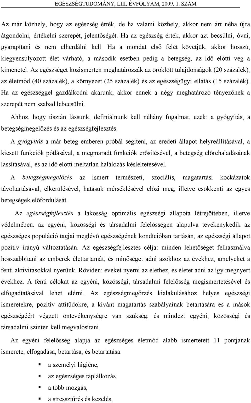 Ha a mondat első felét követjük, akkor hosszú, kiegyensúlyozott élet várható, a második esetben pedig a betegség, az idő előtti vég a kimenetel.